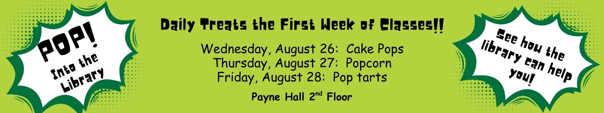Daily treats the first week of classes! Wednesday, August 26: Cake pops; Thursday, August 27: Popcorn; Friday, August 28: Pop tarts; Payne Hall 2nd floor; See how the library can help you!